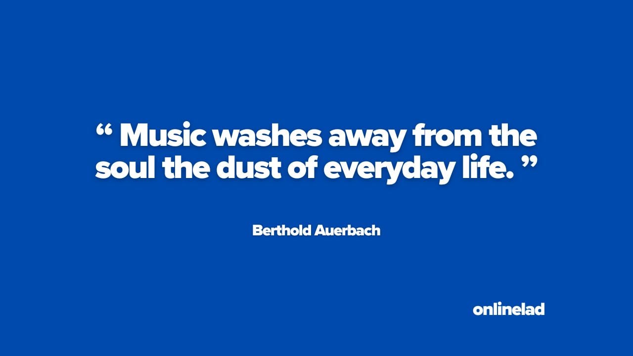 Berthold Auerbach quote: Music washes away from the soul the dust of everyday life